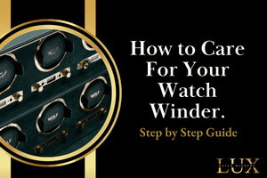 How to Care for Your Watch Winder- Step-By-Step Guide